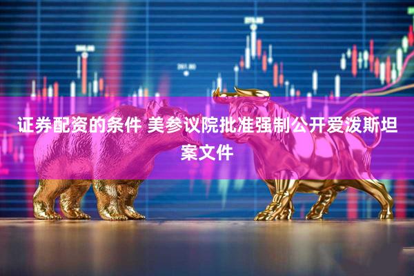 证券配资的条件 美参议院批准强制公开爱泼斯坦案文件
